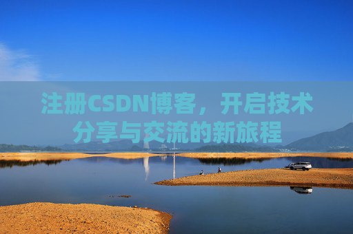注册CSDN博客，开启技术分享与交流的新旅程